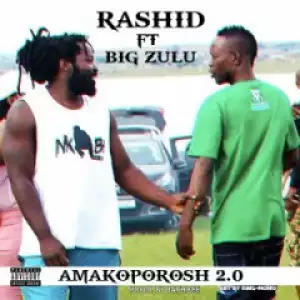Rashid - Amakoporosh 2.0 ft. Big Zulu